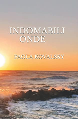 La copertina del romanzo "Indomabili onde" di Paola Kovalsky.